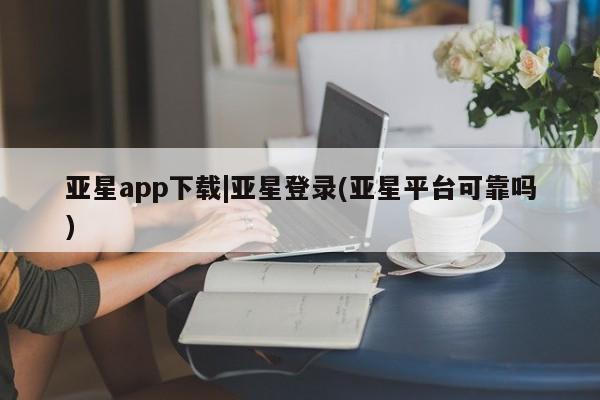 亚星代理合作-会员开户 亚星官网管理平台新闻 第117页