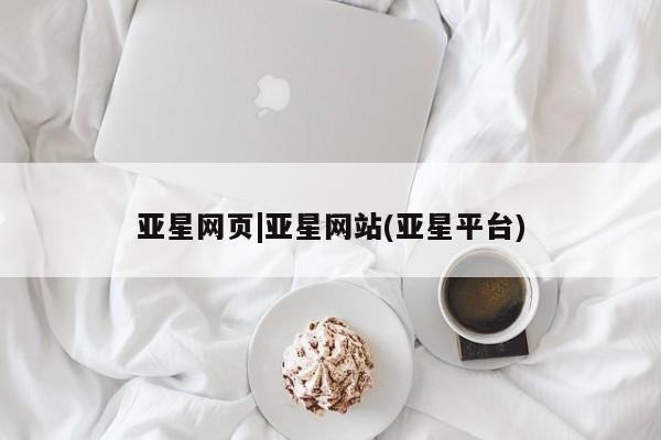亚星代理合作-会员开户 亚星官网管理平台亚星网页|亚星网站(亚星平台)